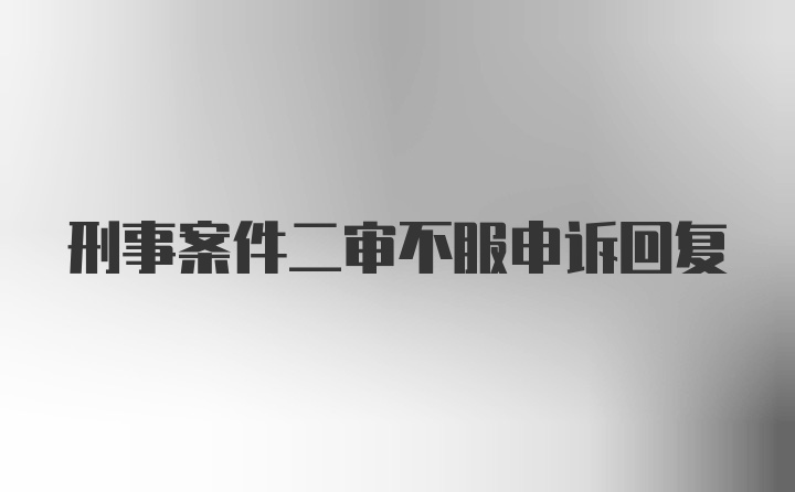 刑事案件二审不服申诉回复