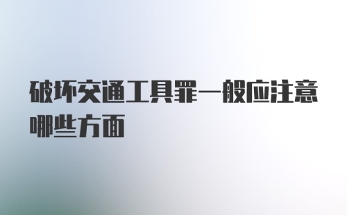 破坏交通工具罪一般应注意哪些方面