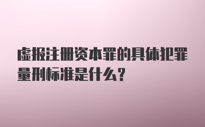 虚报注册资本罪的具体犯罪量刑标准是什么？