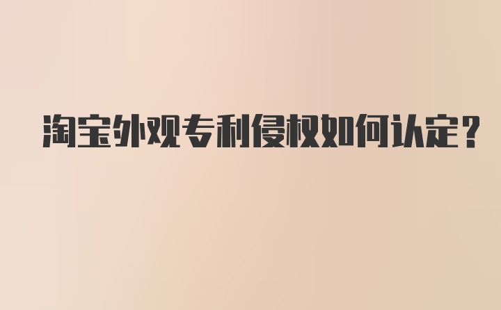 淘宝外观专利侵权如何认定？