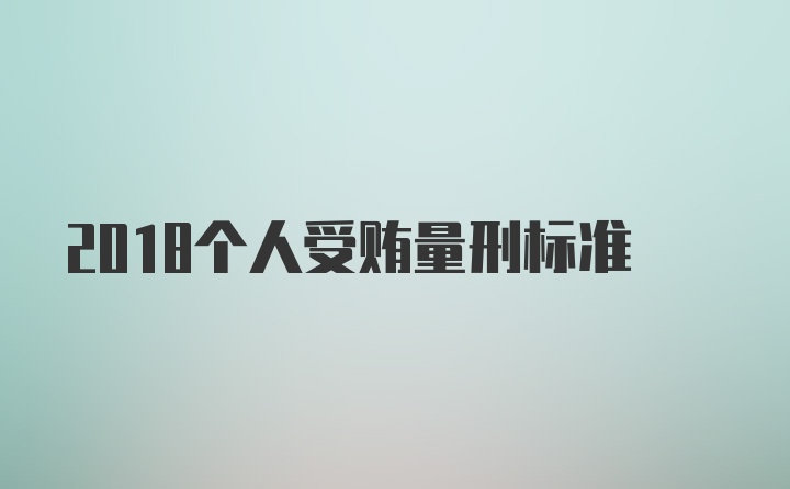 2018个人受贿量刑标准