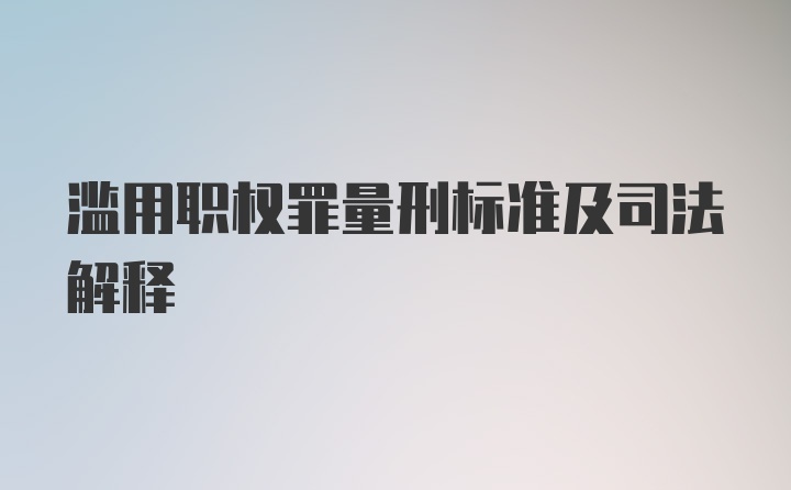 滥用职权罪量刑标准及司法解释