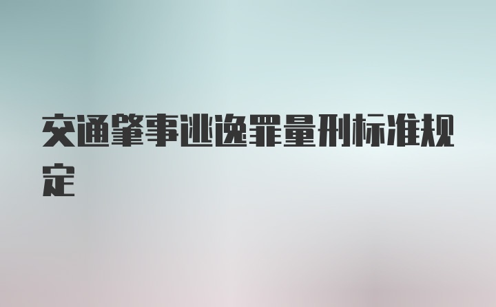 交通肇事逃逸罪量刑标准规定