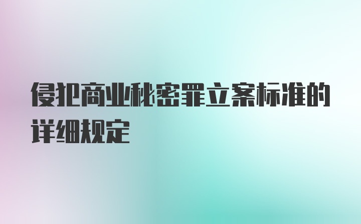 侵犯商业秘密罪立案标准的详细规定