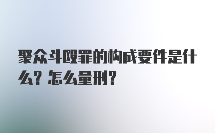 聚众斗殴罪的构成要件是什么？怎么量刑？