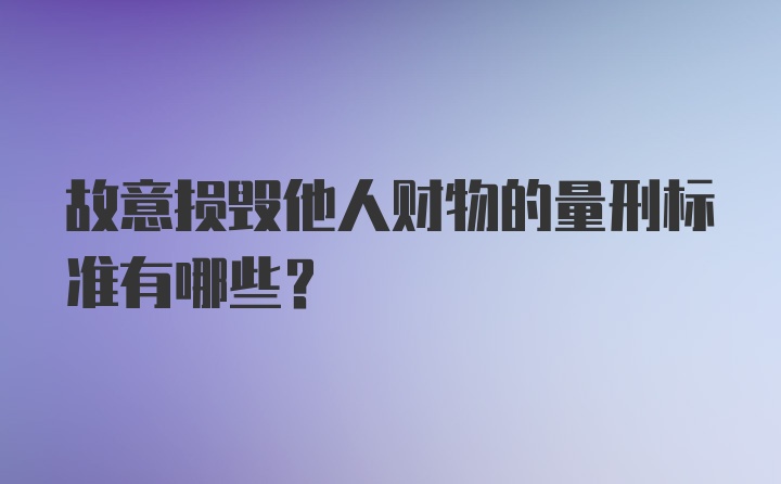 故意损毁他人财物的量刑标准有哪些？