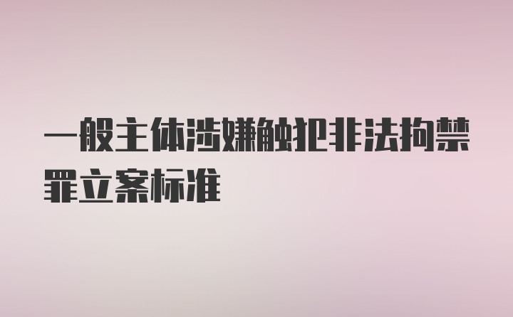 一般主体涉嫌触犯非法拘禁罪立案标准