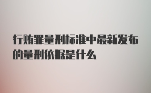 行贿罪量刑标准中最新发布的量刑依据是什么