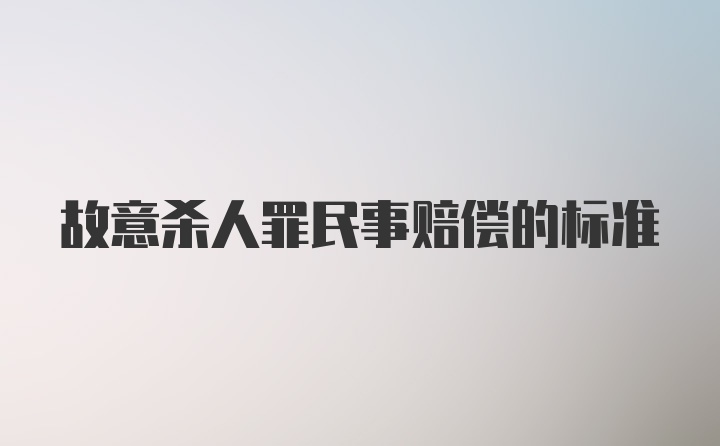 故意杀人罪民事赔偿的标准