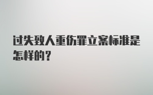 过失致人重伤罪立案标准是怎样的？