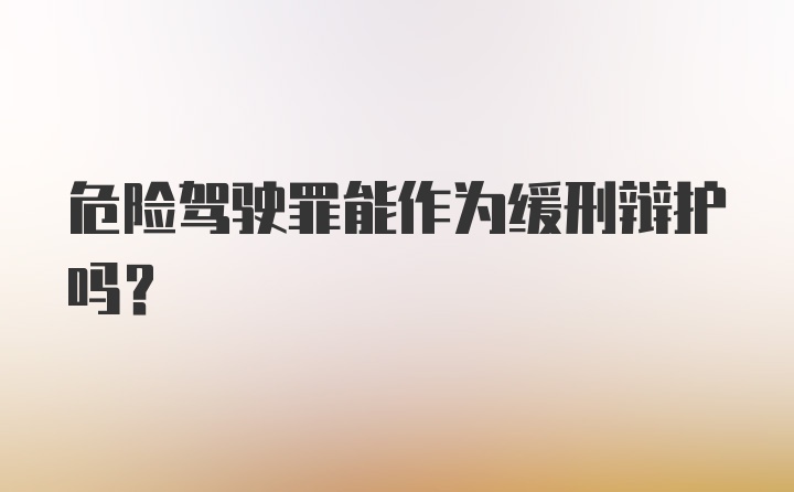 危险驾驶罪能作为缓刑辩护吗？