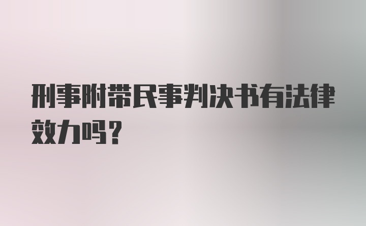 刑事附带民事判决书有法律效力吗？