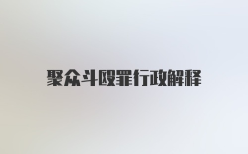 聚众斗殴罪行政解释