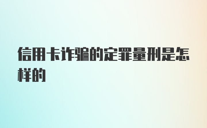 信用卡诈骗的定罪量刑是怎样的