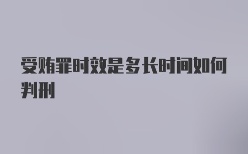 受贿罪时效是多长时间如何判刑