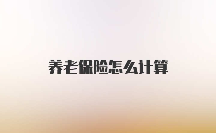 养老保险怎么计算