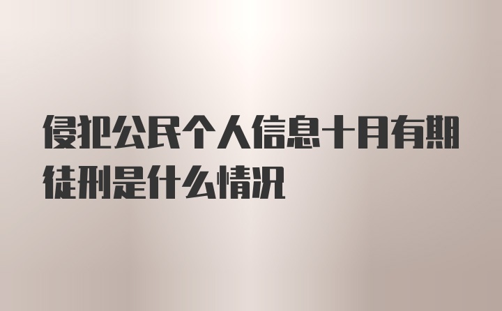 侵犯公民个人信息十月有期徒刑是什么情况