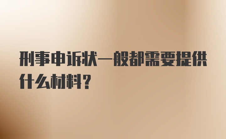 刑事申诉状一般都需要提供什么材料？