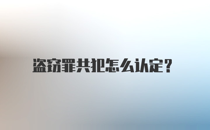 盗窃罪共犯怎么认定?