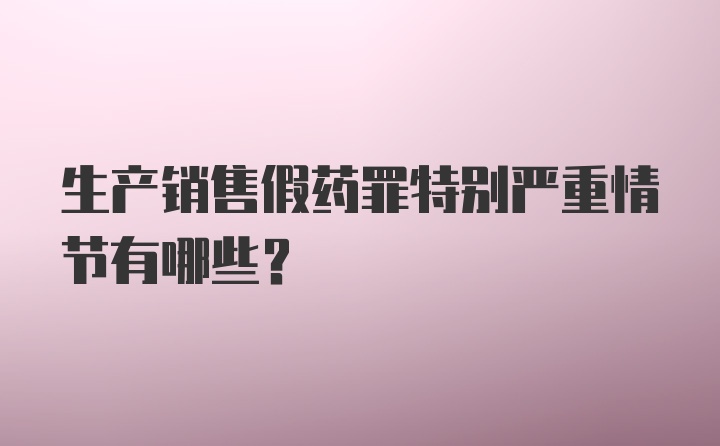 生产销售假药罪特别严重情节有哪些?