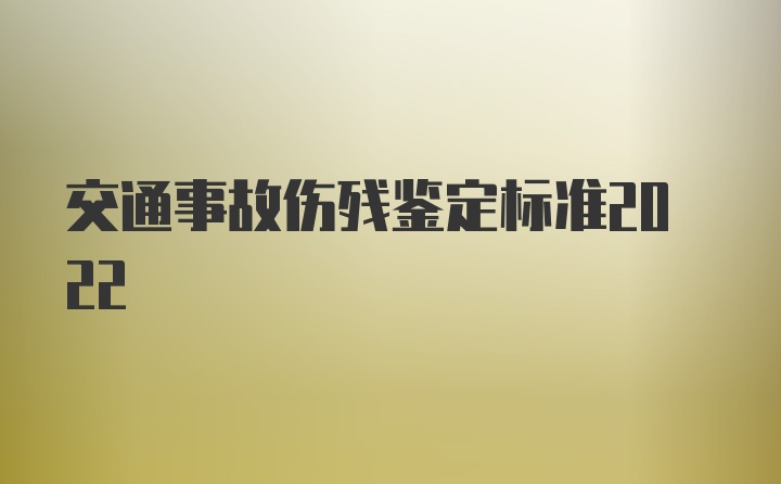 交通事故伤残鉴定标准2022