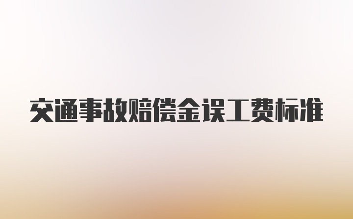 交通事故赔偿金误工费标准