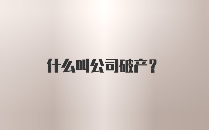 什么叫公司破产？