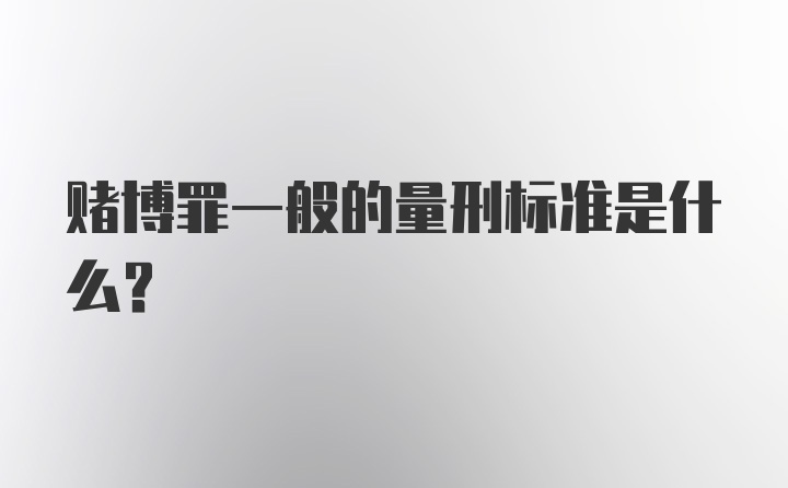 赌博罪一般的量刑标准是什么？