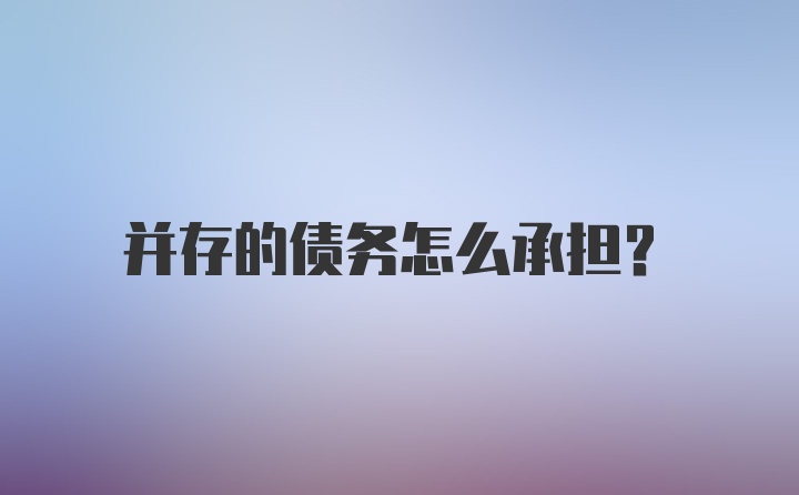 并存的债务怎么承担?