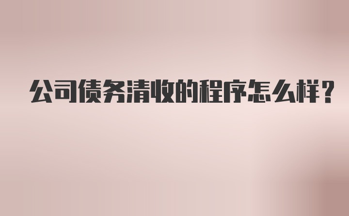 公司债务清收的程序怎么样？