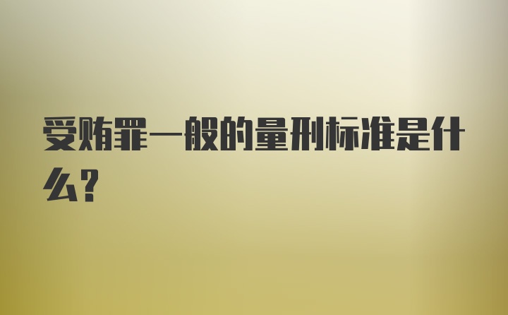 受贿罪一般的量刑标准是什么？