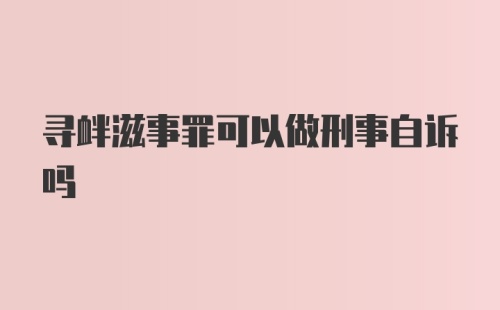 寻衅滋事罪可以做刑事自诉吗