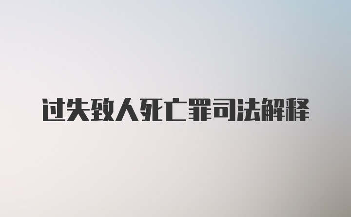 过失致人死亡罪司法解释