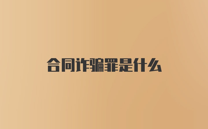 合同诈骗罪是什么