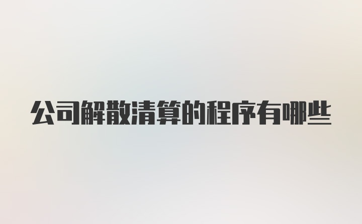 公司解散清算的程序有哪些