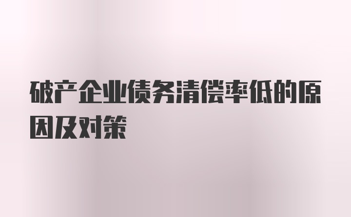 破产企业债务清偿率低的原因及对策