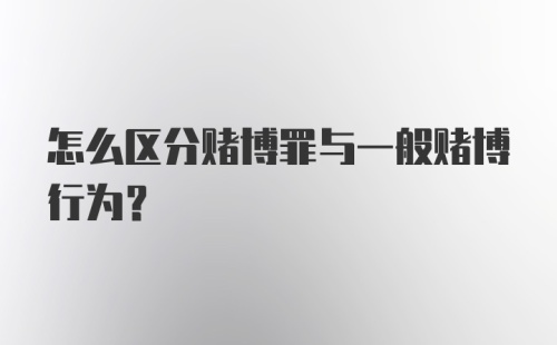 怎么区分赌博罪与一般赌博行为？