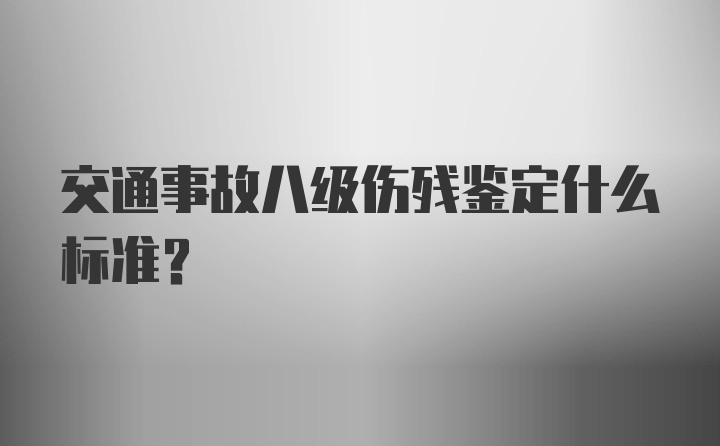 交通事故八级伤残鉴定什么标准？