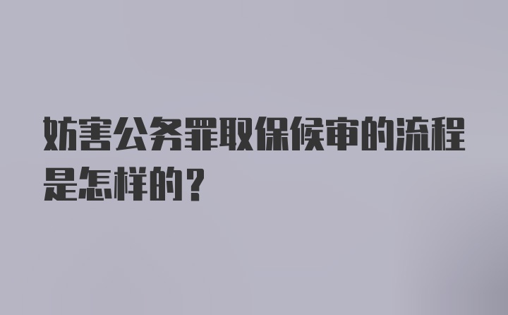 妨害公务罪取保候审的流程是怎样的？