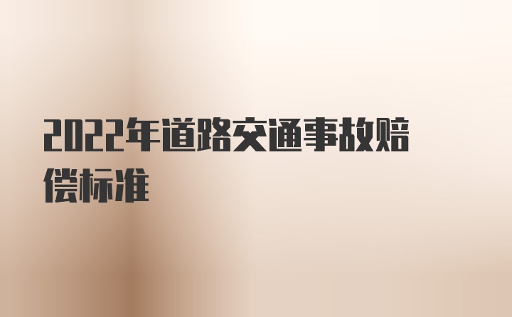 2022年道路交通事故赔偿标准