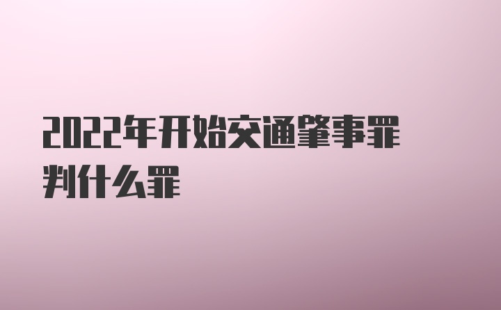 2022年开始交通肇事罪判什么罪