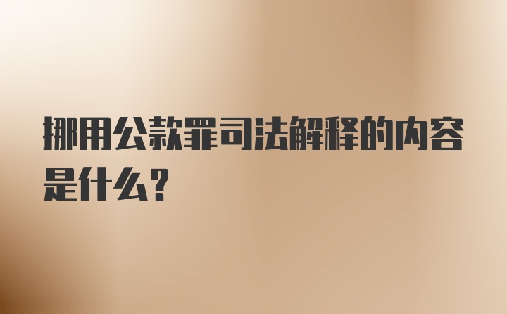 挪用公款罪司法解释的内容是什么？