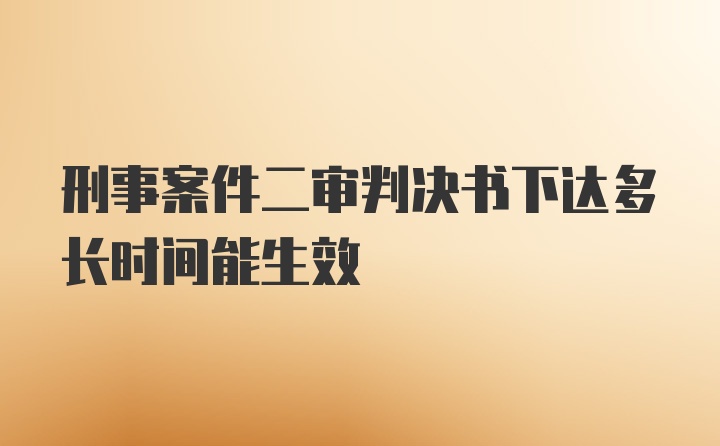 刑事案件二审判决书下达多长时间能生效