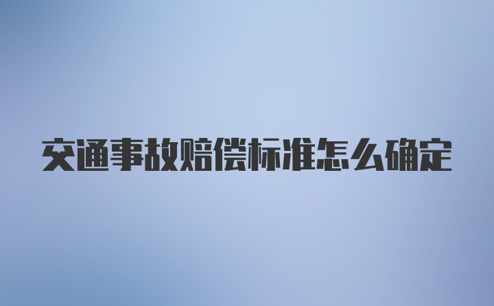 交通事故赔偿标准怎么确定