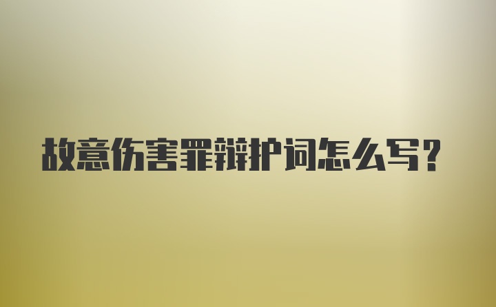 故意伤害罪辩护词怎么写？