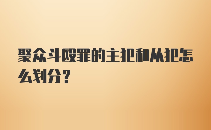 聚众斗殴罪的主犯和从犯怎么划分？