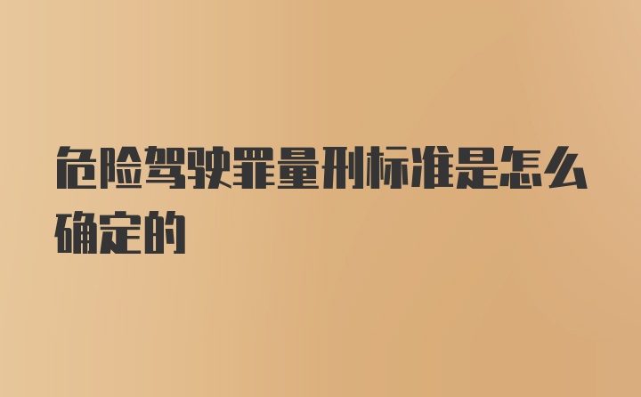 危险驾驶罪量刑标准是怎么确定的