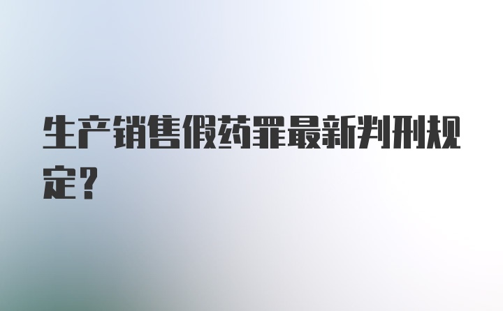 生产销售假药罪最新判刑规定？