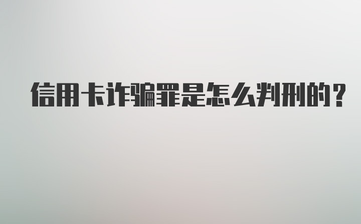 信用卡诈骗罪是怎么判刑的？