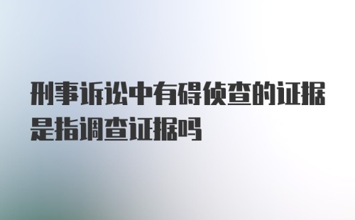 刑事诉讼中有碍侦查的证据是指调查证据吗